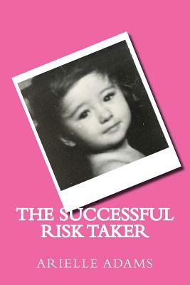 The Successful Risk Taker by Arielle Adams