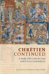 Chrétien Continued: A Study of the Conte du Graal and Its Verse Continuations by Matilda Tomaryn Bruckner