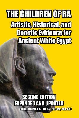 The Children of Ra: Artistic, Historical, and Genetic Evidence for Ancient White Egypt by Arthur Kemp