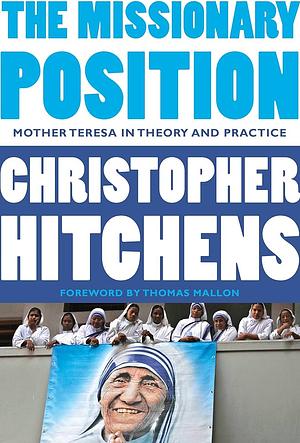 The Missionary Position: Mother Theresa in Theory and Practice by Christopher Hitchens