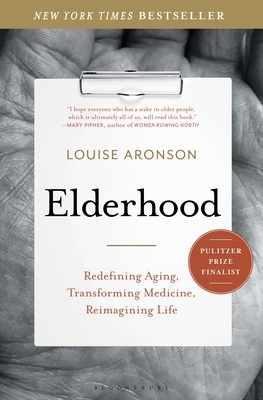 Elderhood: Redefining Aging, Transforming Medicine, Reimagining Life by Louise Aronson