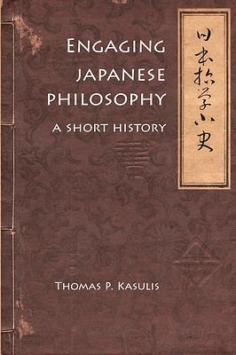 Engaging Japanese Philosophy: A Short History by Thomas P. Kasulis