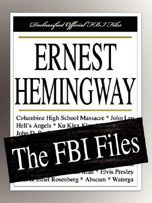 Ernest Hemingway: The FBI Files by Federal Bureau of Investigation