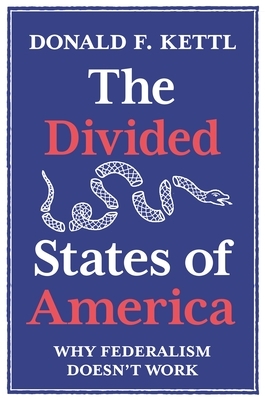 The Divided States of America: Why Federalism Doesn't Work by Donald F. Kettl