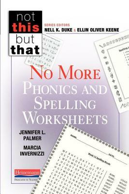 No More Phonics and Spelling Worksheets by Jennifer Palmer, Marcia Invernizzi