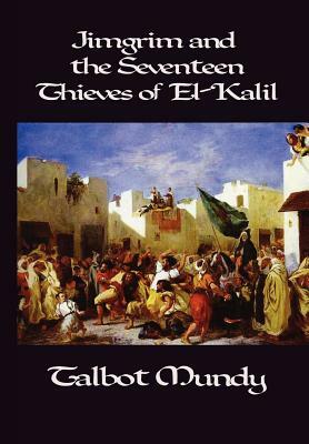 Jimgrim and the Seventeen Thieves of El-Kalil by Talbot Mundy