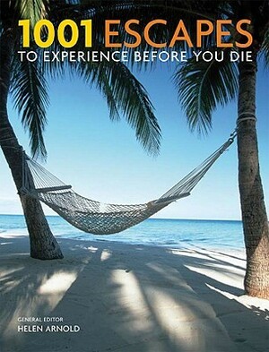 1001 Escapes to Experience Before You Die by Helen Arnold