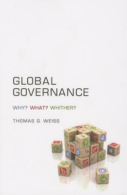 Global Governance: Why? What? Whither? by Thomas G. Weiss