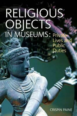 Religious Objects in Museums: Private Lives and Public Duties by Crispin Paine