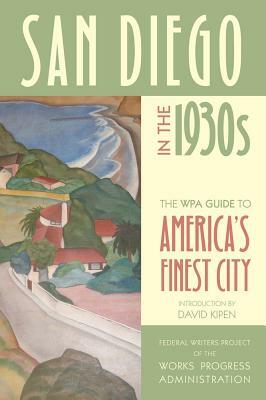 San Diego in the 1930s: The WPA Guide to America's Finest City by Federal Writers Project of the Works Pro