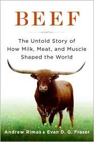 Beef: The Untold Story of How Milk, Meat, and Muscle Shaped the World by Andrew Rimas, Evan D.G. Fraser, Evan Fraser