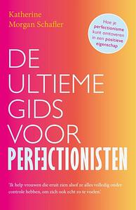 De ultieme gids voor perfectionisten by Katherine Morgan Schafler