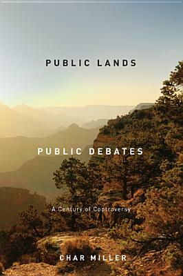 Public Lands, Public Debates: A Century of Controversy by Char Miller