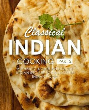 Classical Indian Cooking 2: Authentic North and South Indian Recipes for Delicious Indian Food by Booksumo Press