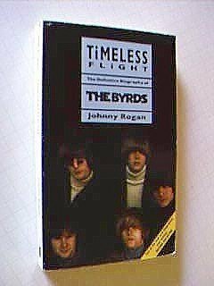 Timeless Flight: Definitive Biography of the Byrds by Johnny Rogan