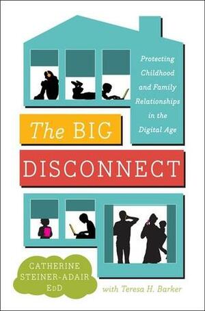 The Big Disconnect: Protecting Childhood and Family Relationships in the Digital Age by Catherine Steiner-Adair