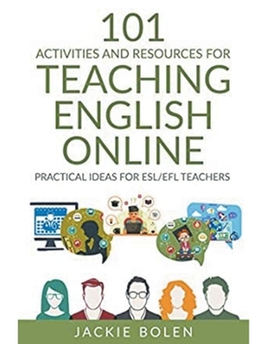 101 Activities and Resources for Teaching English Online: Practical Ideas for ESL/EFL Teachers by Jackie Bolen