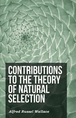 Contributions to the Theory of Natural Selection by Alfred Russel Wallace