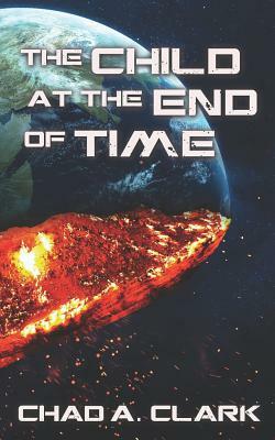 The Child at the End of Time by Chad A. Clark