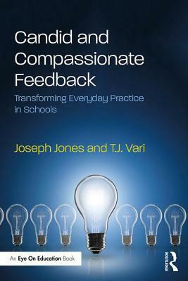 Candid and Compassionate Feedback: Transforming Everyday Practice in Schools by Joseph Jones, T. J. Vari