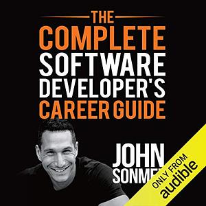 The Complete Software Developer's Career Guide: How to Learn Programming Languages Quickly, Ace Your Programming Interview, and Land Your Software Developer Dream Job by John Z. Sonmez