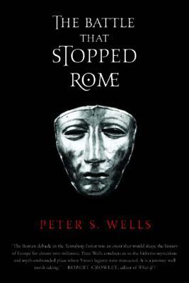 The Battle That Stopped Rome: Emperor Augustus, Arminius, and the Slaughter of the Legions in the Teutoburg Forest by Peter S. Wells