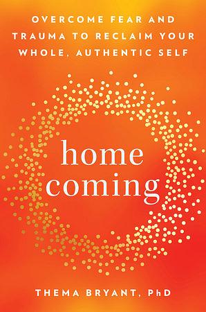 Homecoming: Overcome Fear and Trauma to Reclaim Your Whole, Authentic Self by Thema Bryant