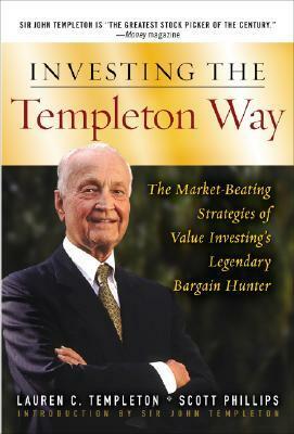 Investing the Templeton Way: The Market-Beating Strategies of Value Investing's Legendary Bargain Hunter by Lauren C. Templeton, Scott Phillips