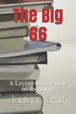 The Big 66: A Layperson's Guide to the Bible by Jaylynn Smith