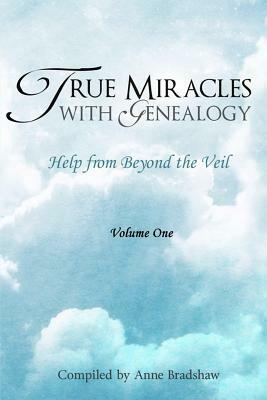 True Miracles with Genealogy: Help from Beyond the Veil by Anne Bradshaw