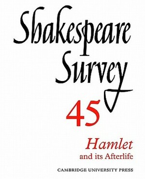 Shakespeare Survey 45 - Hamlet and its Afterlife by Stanley Wells, Michael Dobson, Jonathan Bate