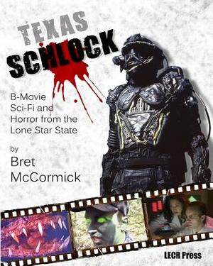 Texas Schlock: B-movie Sci-Fi and Horror from the Lone Star State by Bret McCormick