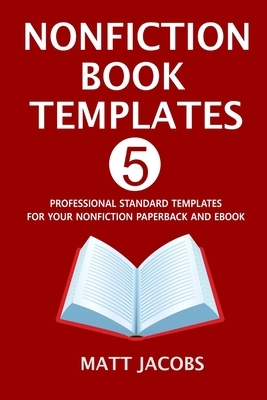 Nonfiction Book Templates: 5 Professional Standard Templates For Your Nonfiction Paperback And Ebook by Matt Jacobs