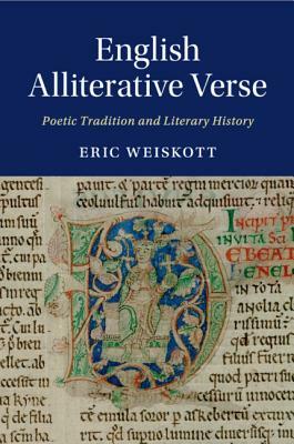 English Alliterative Verse: Poetic Tradition and Literary History by Eric Weiskott