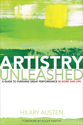 Artistry Unleashed: A Guide to Pursuing Great Performance in Work and Life by Hilary Austen