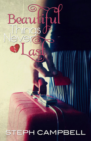 Beautiful Things Never Last by Steph Campbell