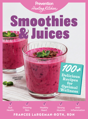 Smoothies & Juices: Prevention Healing Kitchen: 100+ Delicious Recipes for Optimal Wellness by Frances Largeman-Roth