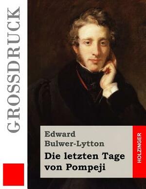 Die letzten Tage von Pompeji (Großdruck) by Edward Bulwer-Lytton