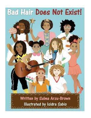 Bad Hair Does Not Exist! by Sulma V. Arzu-Brown, Isidra Sabio