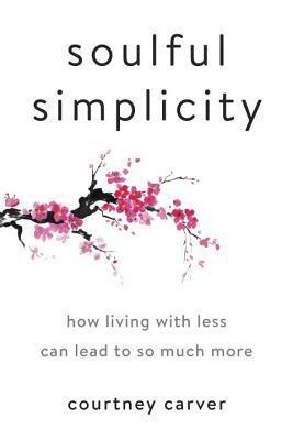 Soulful Simplicity: How Living with Less Can Lead to So Much More by Courtney Carver