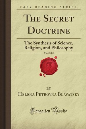 The Secret Doctrine, Vol. 2 of 2: The Synthesis of Science, Religion, and Philosophy by Helena Petrovna Blavatsky