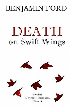 Death on Swift Wings (Gertrude Harrington Mysteries Book 1) by Benjamin Ford