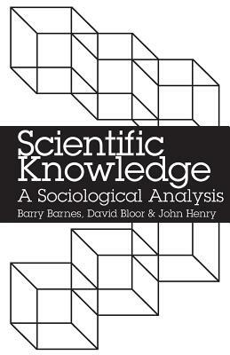 Scientific Knowledge: A Sociological Analysis by David Bloor, John Henry, Barry Barnes