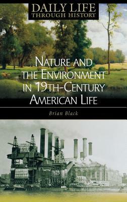 Nature and the Environment in Nineteenth-Century American Life by Brian C. Black
