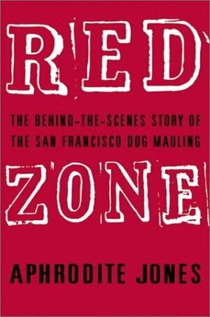 Red Zone: The Behind-the-Scenes Story of the San Francisco Dog Mauling by Aphrodite Jones