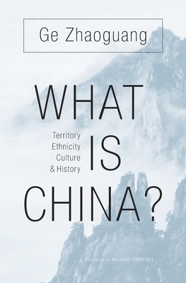 What Is China?: Territory, Ethnicity, Culture, and History by Zhaoguang Ge