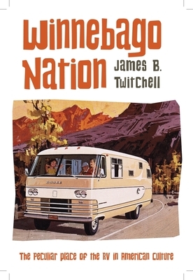 Winnebago Nation: The RV in American Culture by James B. Twitchell