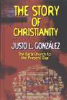 The Story of Christianity: The Early Church to the Present Day by Justo L. González