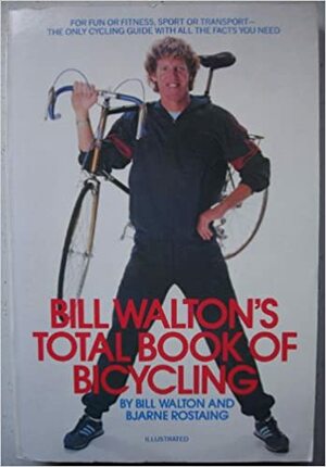 Bill Walton's Total Book of Bicycling by Bill Walton, Bjarne Rostaing