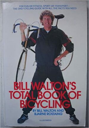 Bill Walton's Total Book of Bicycling by Bjarne Rostaing, Bill Walton